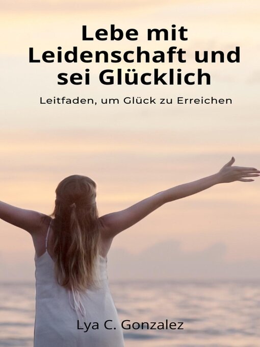 Title details for Lebe mit Leidenschaft und sei Glücklich    Leitfaden, um Glück zu erreichen by gustavo espinosa juarez - Available